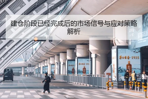 建仓阶段已经完成后的市场信号与应对策略解析